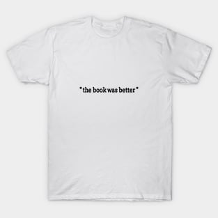 "the book was better" T-Shirt